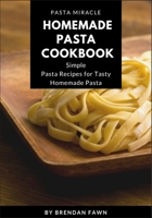 Homemade Pasta Cookbook: Simple Pasta Recipes for Tasty Homemade Pasta (Pasta Miracle) B086PSLD42 Book Cover