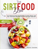 The SirtFood Diet: THE complete Guide FOR Rapid Weight Loss, Heal your Body and Burn Fat WITH Skinny Gene Diet. 45 Tasty Recipes + Food Plan. 21-day plan to help you improving your shape B08GG2RL29 Book Cover