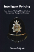 Intelligent Policing: How Systems Thinking Methods Eclipse Conventional Management Practice 1909470058 Book Cover