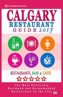 Calgary Restaurant Guide 2017: Best Rated Restaurants in Calgary, Canada - 500 Restaurants, Bars and Cafes Recommended for Visitors, 2017 1545082855 Book Cover