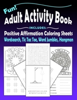 Fun Adult Activity Book, Includes Positive Affirmation Coloring Sheets, Wordsearch, Tic Tac Toe, Word Jumbles, Hangman: Quotes, Games, Colouring Pages B08HG9NNNX Book Cover