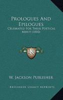Prologues And Epilogues: Celebrated For Their Poetical Merit 1120864380 Book Cover