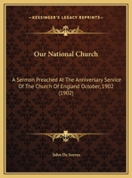 Our National Church: A Sermon Preached At The Anniversary Service Of The Church Of England October, 1902 1356107230 Book Cover