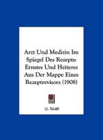 Arzt Und Medizin Im Spiegel Des Rezepts: Ernstes Und Heiteres Aus Der Mappe Eines Rezeptrevisors 1162425857 Book Cover
