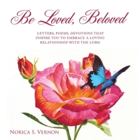 Be Loved Beloved: Letters, Poems, Devotions That Inspire You to Embrace a Loving Relationship with the Lord 1632218569 Book Cover