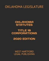 Oklahoma Statutes Title 18 Corporations 2020 Edition: West Hartford Legal Publishing B0851KXG3P Book Cover