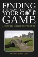 Finding the Way to Renew Your Golf Game: A Solid Way to Reach Your Potential 146336332X Book Cover