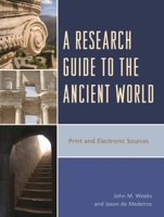 A Research Guide to the Ancient World: Print and Electronic Sources 1442237392 Book Cover