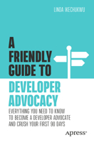 A Friendly Guide to Developer Advocacy: Everything You Need to Know to Become a Developer Advocate and Crush Your First 90 Days (Friendly Guides to Technology) B0G6RVBJG5 Book Cover