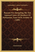 Reasons For Abrogating The Test Imposed Upon All Members Of Parliament, Anno 1678, October 30 1165764385 Book Cover