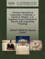 Yamaha International Corporation, Petitioner, v. Harold G. Whiteis. U.S. Supreme Court Transcript of Record with Supporting Pleadings 1270662759 Book Cover