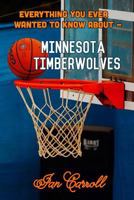 Everything You Ever Wanted to Know About Minnesota Timberwolves 1981108033 Book Cover