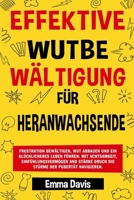 EFFEKTIVE WUTBE WÄLTIGUNG FÜR HERANWACHSENDE: FRUSTRATION BEWÄLTIGEN, WUT ABBAUEN UND EIN GLÜCKLICHERES LEBEN FÜHREN: MIT ACHTSAMKEIT, ... DIE STÜRME DER PUBERTÄT (German Edition) 1964737079 Book Cover