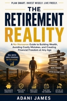The Retirement Reality: A No-Nonsense Guide to Building Wealth, Avoiding Costly Mistakes, and Creating Financial Freedom at Any Age B0H8B5FC12 Book Cover