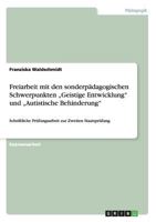 Freiarbeit mit den sonderpädagogischen Schwerpunkten „Geistige Entwicklung" und „Autistische Behinderung": Schriftliche Prüfungsarbeit zur Zweiten Staatsprüfung 3640302133 Book Cover