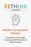 Rethink Card Deck Mindful Conversation Starters: 56 Questions to Encourage Compassion, Shift Perspective & Build Connection 1683731018 Book Cover