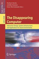 The Disappearing Computer: Interaction Design, System Infrastructures and Applications for Smart Environments (Lecture Notes in Computer Science) 3540727256 Book Cover