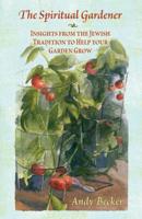 The Spiritual Gardener: Insights from the Jewish Tradition to Help Your Garden Grow 1733669809 Book Cover