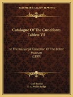 Catalogue Of The Cuneiform Tablets V5: In The Kouyunjik Collection Of The British Museum 1436799414 Book Cover