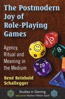 The Postmodern Joy of Role-Playing Games: Agency, Ritual and Meaning in the Medium (Studies in Gaming) 1476664935 Book Cover