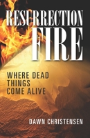 Resurrection Fire: Where Dead Things Come Alive B09QFDHM94 Book Cover