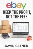 eBay: Keep the Profit, Not the Fees: Controlling the Monster Eating Your Profits B0G2JBR64J Book Cover