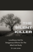 The Silent Killer: Loneliness And Its Dangerous Effects On The Mind And Body B0BTJ6JV2K Book Cover