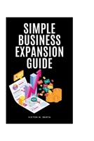 Simple Business Expansion Guide:: Easy Steps for Growing Small Businesses B0CH28YLDB Book Cover