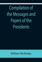 Compilation of the Messages and Papers of the Presidents; William McKinley; Messages, Proclamations, and Executive Orders Relating to the Spanish-American War 9355896557 Book Cover