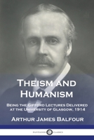 Theism and Humanism: Being the Gifford Lectures Delivered at the University of Glasgow, 1914 1789875285 Book Cover