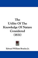 The Utility Of The Knowledge Of Nature Considered 1165660415 Book Cover