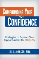 Compounding Your Confidence: Strategies to Expand Your Opportunities for Success 0998423645 Book Cover