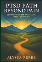PTSD Path Beyond Pain: Journey to Post-Traumatic Transformation B0F671PG69 Book Cover