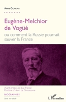 Eugène-Melchior de Vogüé: ou comment la Russie pourrait sauver la France (Biographies) (French Edition) 2343141347 Book Cover