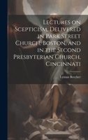 Lectures on Scepticism, Delivered in Park Street Church, Boston, and in the Second Presbyterian Church, Cincinnati 1020773227 Book Cover