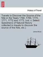 Travels to Discover the Source of the Nile in the Years 1768, 1769, 1770, 1771, 1772 and 1773. 1241322600 Book Cover