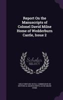 Report On the Manuscripts of Colonel David Milne Home of Wedderburn Castle, Issue 2 1357308779 Book Cover