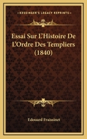 Essai Sur L'Histoire De L'Ordre Des Templiers (1840) 1120447712 Book Cover