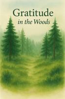 Gratitude in the Woods: A 30-Day Guided Journal for Reflection, Mindfulness, and Daily Peace B0FCD7JYD1 Book Cover