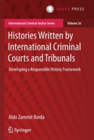 Histories Written by International Criminal Courts and Tribunals: Developing a Responsible History Framework 9462654298 Book Cover