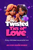 The Twisted Ties of Love: ...Every child deserves parental love B0CH23W8DN Book Cover