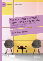 The Rise of the Information Technology Society in India: Capitalism and the Construction of a Vulnerable Workforce 303158127X Book Cover