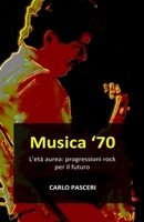 Musica 70: L'età aurea: progressioni rock per il futuro (Italian Edition) 1326868144 Book Cover