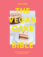 The Vegan Cake Bible: Bake, Build and Decorate Spectacular Vegan Cakes 1922417572 Book Cover
