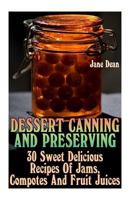 Dessert Canning And Preserving: 30 Sweet Delicious Recipes Of Jams, Compotes And Fruit Juices 1974081214 Book Cover