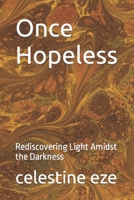 Once Hopeless: Rediscovering Light Amidst the Darkness B0CLLBC8BD Book Cover