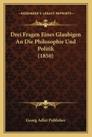 Drei Fragen Eines Glaubigen An Die Philosophie Und Politik (1850) 1160083150 Book Cover