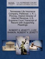 Tennessee Life Insurance Company, Petitioner, v. R. L. Phinney, District Director of Internal Revenue. U.S. Supreme Court Transcript of Record with Supporting Pleadings 1270458418 Book Cover