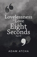 Lovelessness to Love in Eight Seconds: Part Vi 150432286X Book Cover