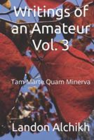 Writings of an Amateur Vol. 3: Tam Marte Quam Minerva 195773308X Book Cover